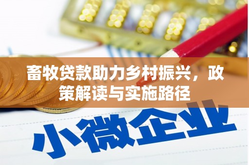 夏县畜牧贷款助力乡村振兴，政策解读与实施路径