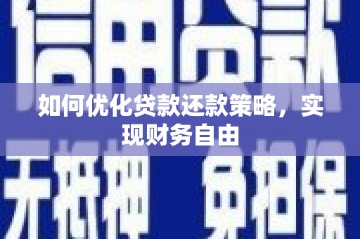 夏县如何优化贷款还款策略，实现财务自由