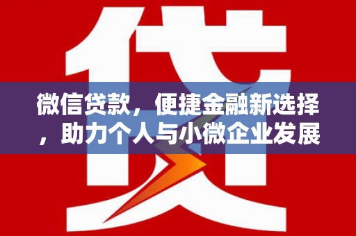 夏县微信贷款，便捷金融新选择，助力个人与小微企业发展