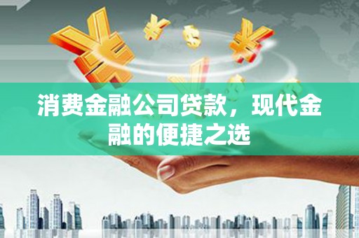 夏县消费金融公司贷款，现代金融的便捷之选