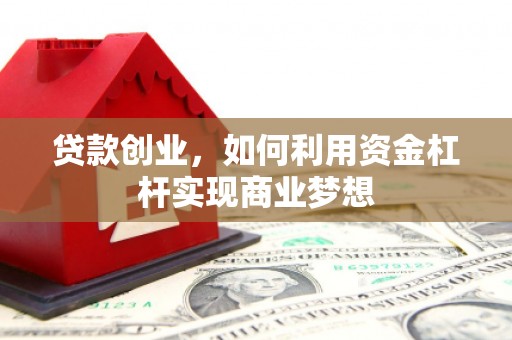 夏县贷款创业，如何利用资金杠杆实现商业梦想