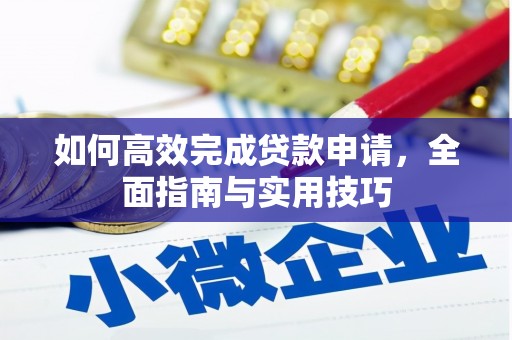夏县如何高效完成贷款申请，全面指南与实用技巧