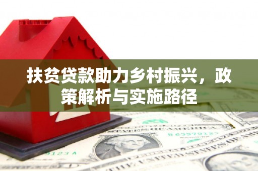 夏县扶贫贷款助力乡村振兴，政策解析与实施路径