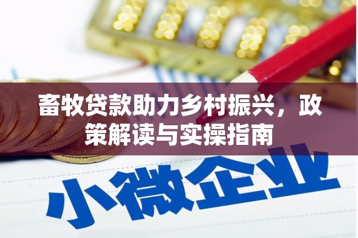 夏县畜牧贷款助力乡村振兴，政策解读与实操指南