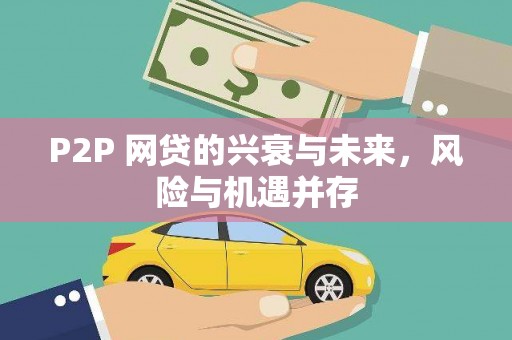 夏县P2P 网贷的兴衰与未来，风险与机遇并存