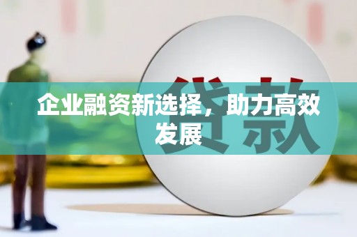 夏县企业融资新选择，助力高效发展