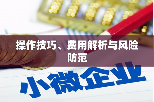 夏县操作技巧、费用解析与风险防范