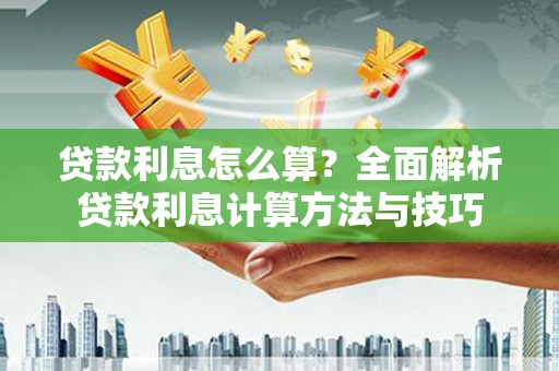 夏县贷款利息怎么算？全面解析贷款利息计算方法与技巧