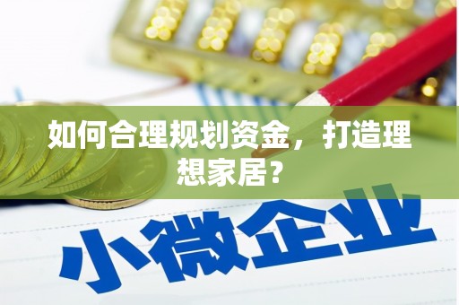 夏县如何合理规划资金，打造理想家居？