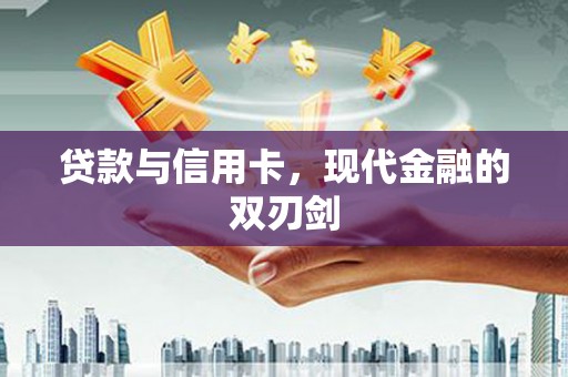夏县贷款与信用卡，现代金融的双刃剑