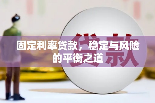 夏县固定利率贷款，稳定与风险的平衡之道